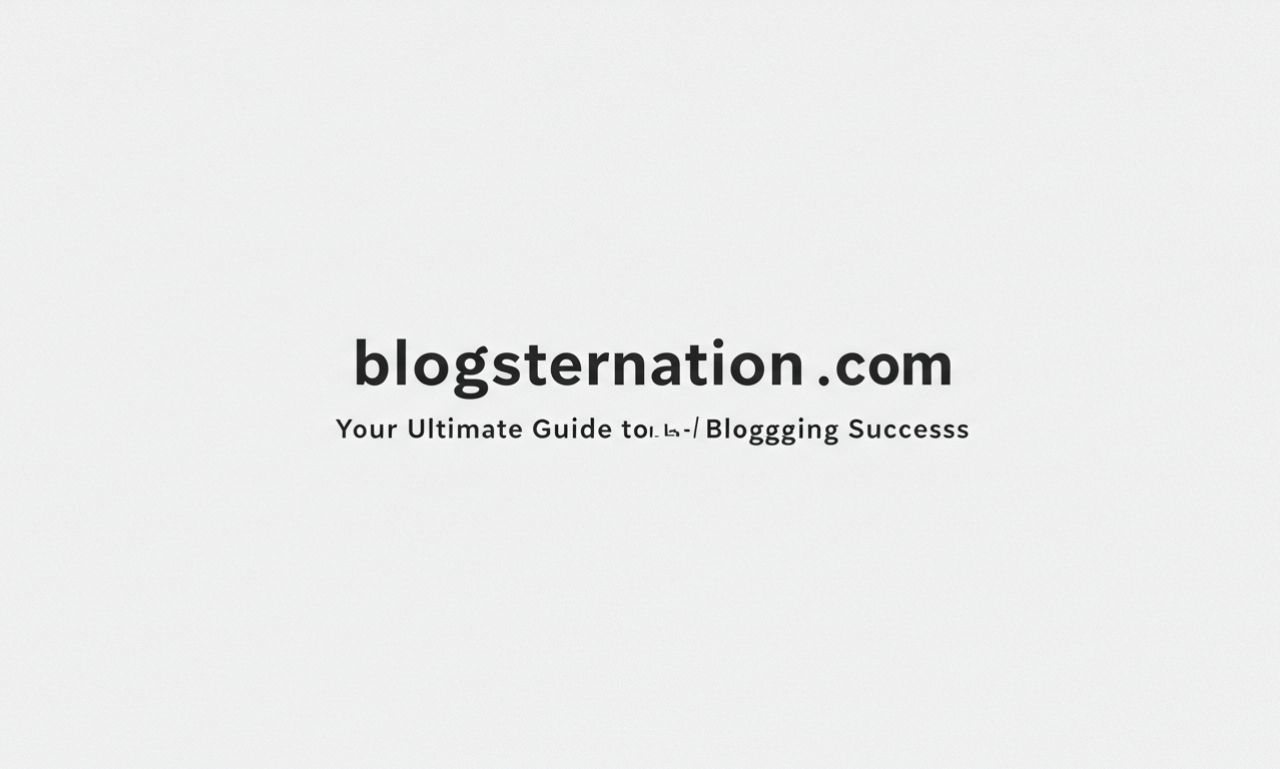 blogsternation .com: Your Ultimate Guide to Blogging Success